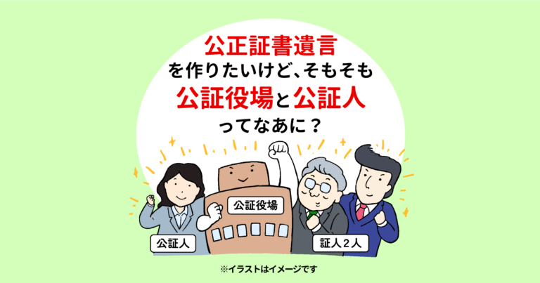 公正証書遺言を作りたいけど、そもそも公証役場と公証人ってなあに？