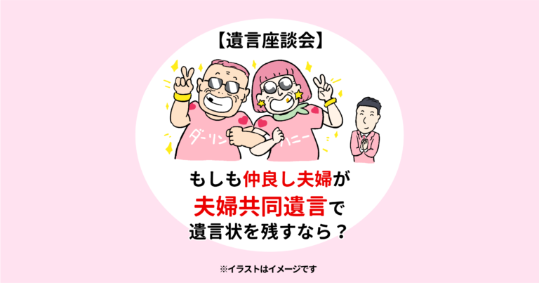 【遺言座談会】もしも仲良し夫婦が夫婦共同遺言で遺言状を残すなら？