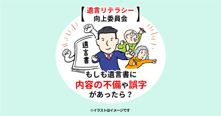 【遺言リテラシー向上委員会】もしも遺言書に内容の不備や誤字があったら？