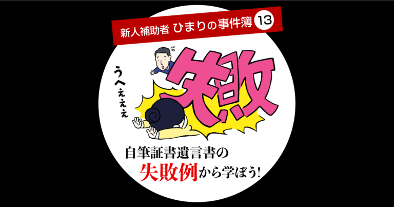 新人補助者ひまりの事件簿⑬自筆証書遺言書の失敗例から学ぼう！