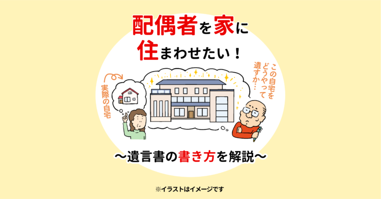 配偶者を家に住まわせたい！　～遺言書の書き方を解説～