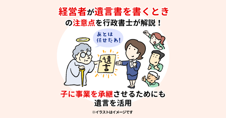 経営者が遺言書を書くときの注意点を行政書士が解説！子に事業を承継させるためにも遺言を活用